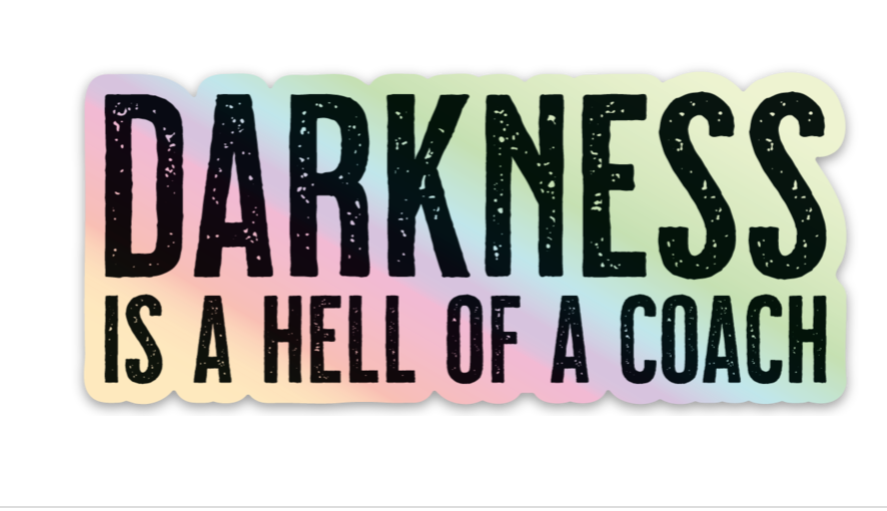 Darkness is a Hell of a Coach: Embracing Life’s Challenges